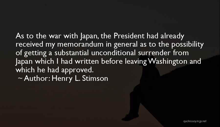 Henry L. Stimson Quotes: As To The War With Japan, The President Had Already Received My Memorandum In General As To The Possibility Of