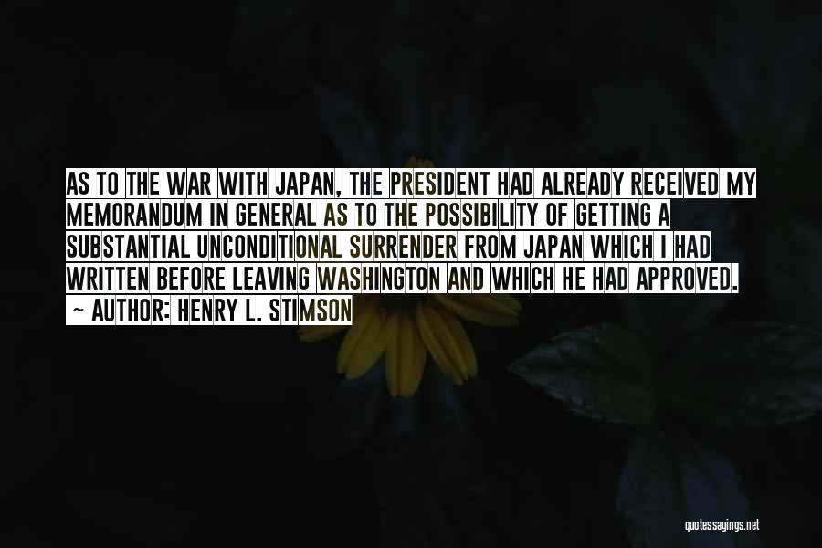 Henry L. Stimson Quotes: As To The War With Japan, The President Had Already Received My Memorandum In General As To The Possibility Of