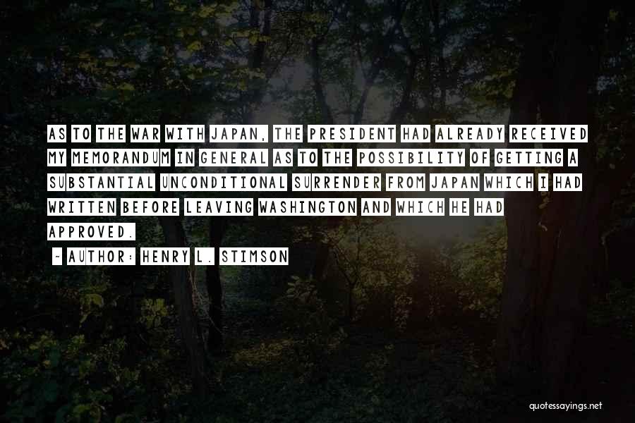 Henry L. Stimson Quotes: As To The War With Japan, The President Had Already Received My Memorandum In General As To The Possibility Of