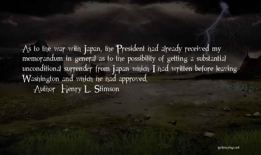 Henry L. Stimson Quotes: As To The War With Japan, The President Had Already Received My Memorandum In General As To The Possibility Of
