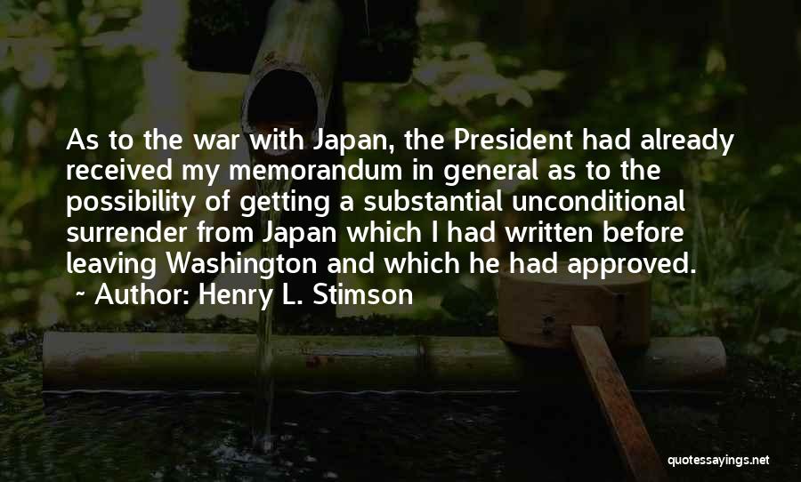Henry L. Stimson Quotes: As To The War With Japan, The President Had Already Received My Memorandum In General As To The Possibility Of
