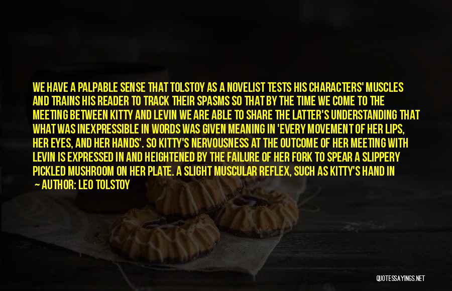 Leo Tolstoy Quotes: We Have A Palpable Sense That Tolstoy As A Novelist Tests His Characters' Muscles And Trains His Reader To Track