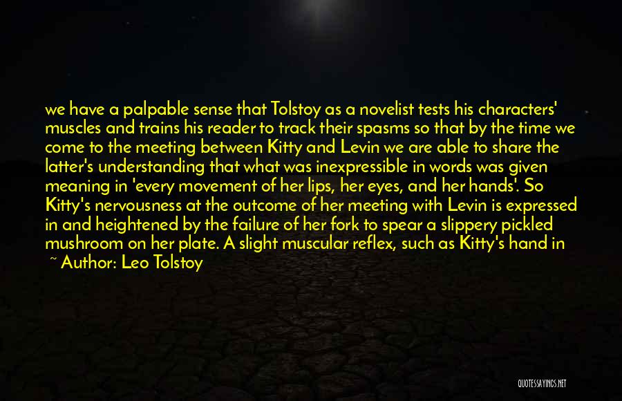 Leo Tolstoy Quotes: We Have A Palpable Sense That Tolstoy As A Novelist Tests His Characters' Muscles And Trains His Reader To Track