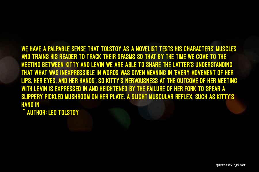 Leo Tolstoy Quotes: We Have A Palpable Sense That Tolstoy As A Novelist Tests His Characters' Muscles And Trains His Reader To Track