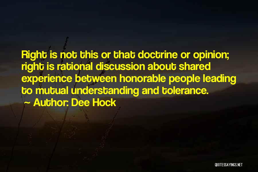 Dee Hock Quotes: Right Is Not This Or That Doctrine Or Opinion; Right Is Rational Discussion About Shared Experience Between Honorable People Leading