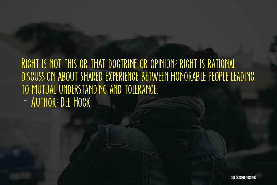 Dee Hock Quotes: Right Is Not This Or That Doctrine Or Opinion; Right Is Rational Discussion About Shared Experience Between Honorable People Leading