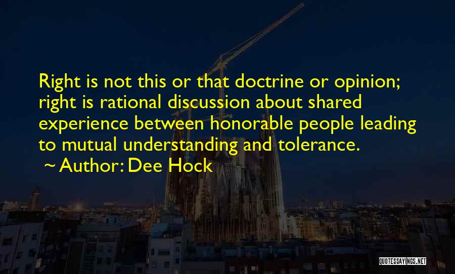 Dee Hock Quotes: Right Is Not This Or That Doctrine Or Opinion; Right Is Rational Discussion About Shared Experience Between Honorable People Leading