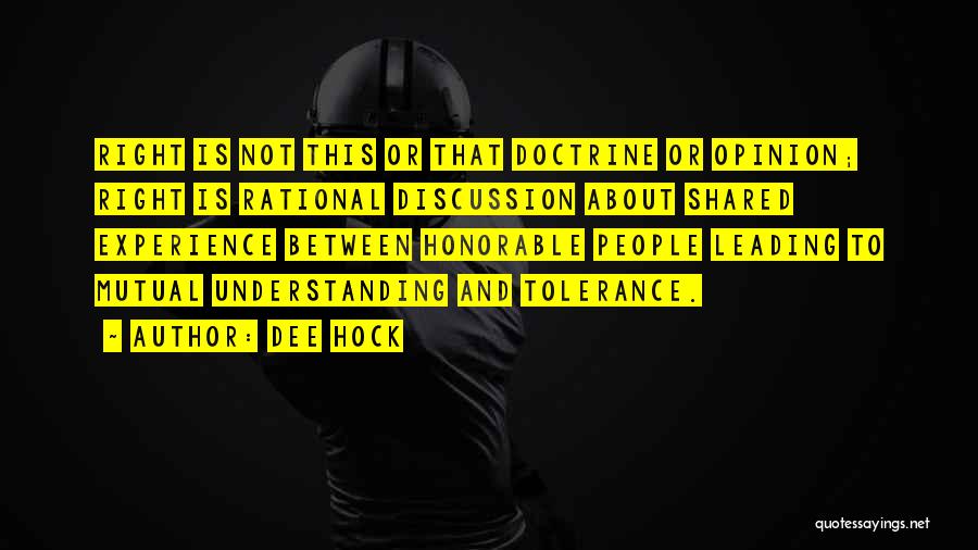 Dee Hock Quotes: Right Is Not This Or That Doctrine Or Opinion; Right Is Rational Discussion About Shared Experience Between Honorable People Leading