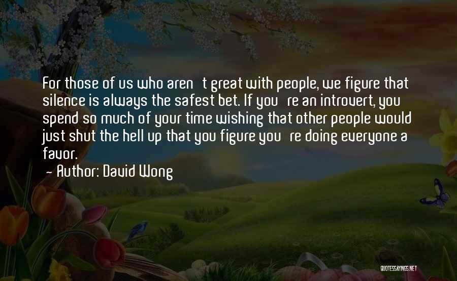 David Wong Quotes: For Those Of Us Who Aren't Great With People, We Figure That Silence Is Always The Safest Bet. If You're
