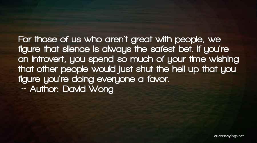 David Wong Quotes: For Those Of Us Who Aren't Great With People, We Figure That Silence Is Always The Safest Bet. If You're