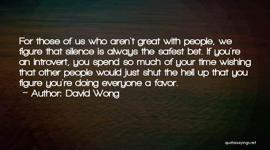 David Wong Quotes: For Those Of Us Who Aren't Great With People, We Figure That Silence Is Always The Safest Bet. If You're
