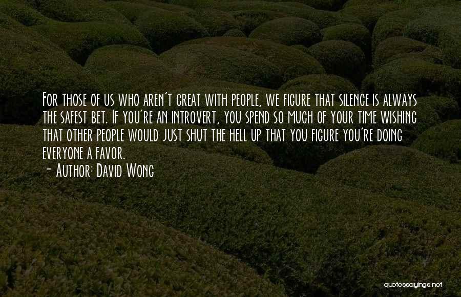 David Wong Quotes: For Those Of Us Who Aren't Great With People, We Figure That Silence Is Always The Safest Bet. If You're