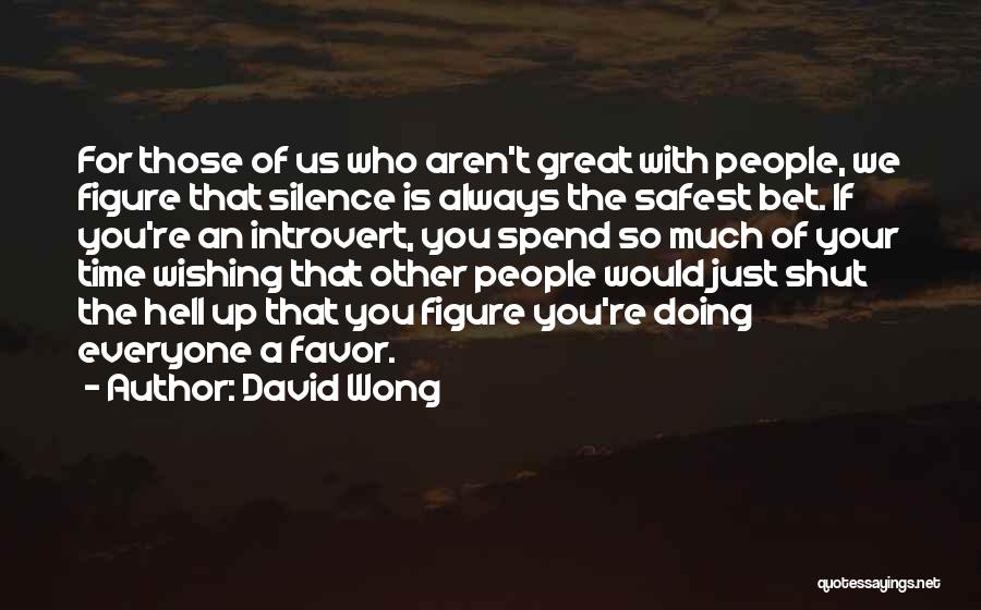 David Wong Quotes: For Those Of Us Who Aren't Great With People, We Figure That Silence Is Always The Safest Bet. If You're