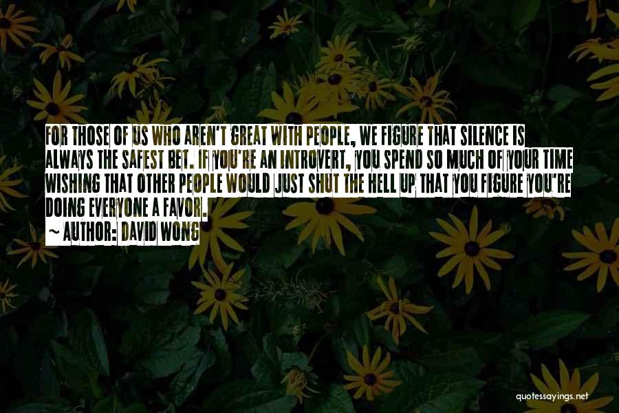 David Wong Quotes: For Those Of Us Who Aren't Great With People, We Figure That Silence Is Always The Safest Bet. If You're