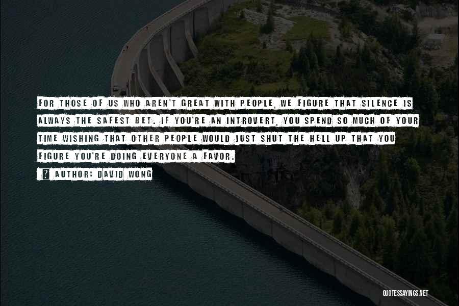 David Wong Quotes: For Those Of Us Who Aren't Great With People, We Figure That Silence Is Always The Safest Bet. If You're