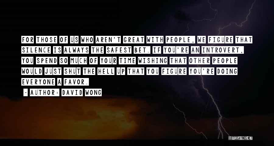 David Wong Quotes: For Those Of Us Who Aren't Great With People, We Figure That Silence Is Always The Safest Bet. If You're