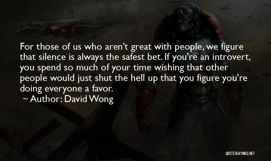 David Wong Quotes: For Those Of Us Who Aren't Great With People, We Figure That Silence Is Always The Safest Bet. If You're