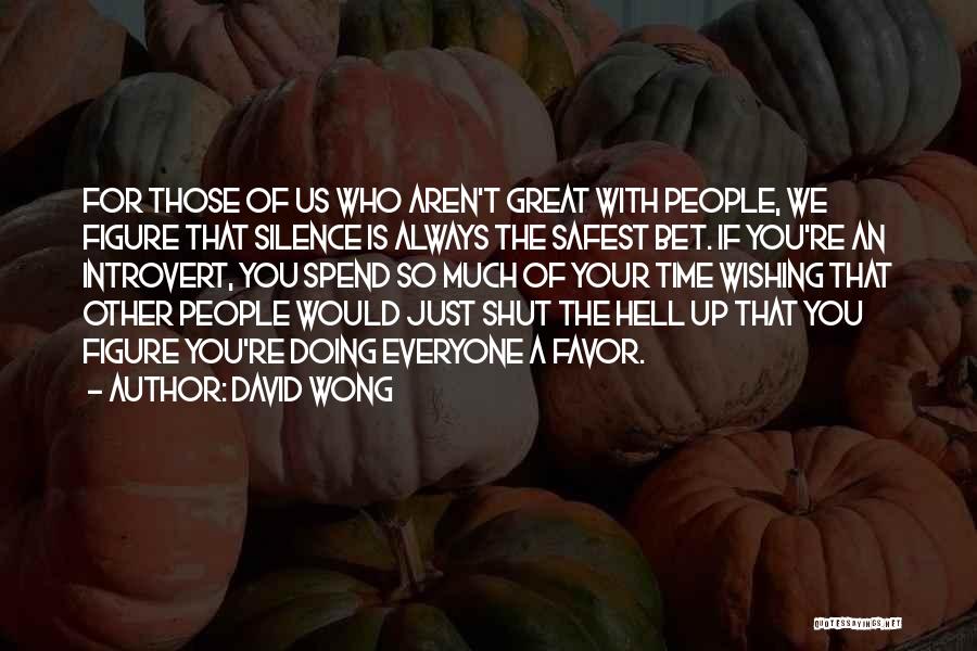 David Wong Quotes: For Those Of Us Who Aren't Great With People, We Figure That Silence Is Always The Safest Bet. If You're