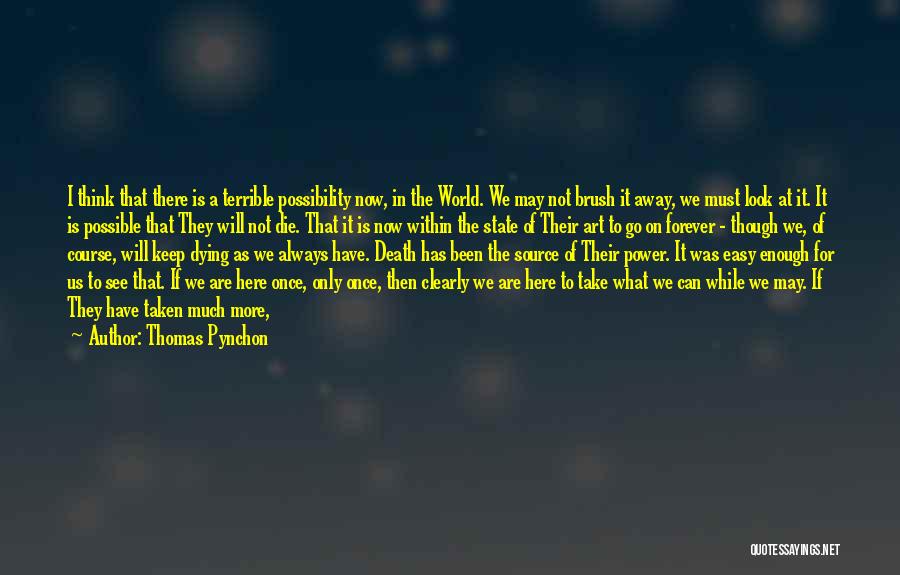 Thomas Pynchon Quotes: I Think That There Is A Terrible Possibility Now, In The World. We May Not Brush It Away, We Must