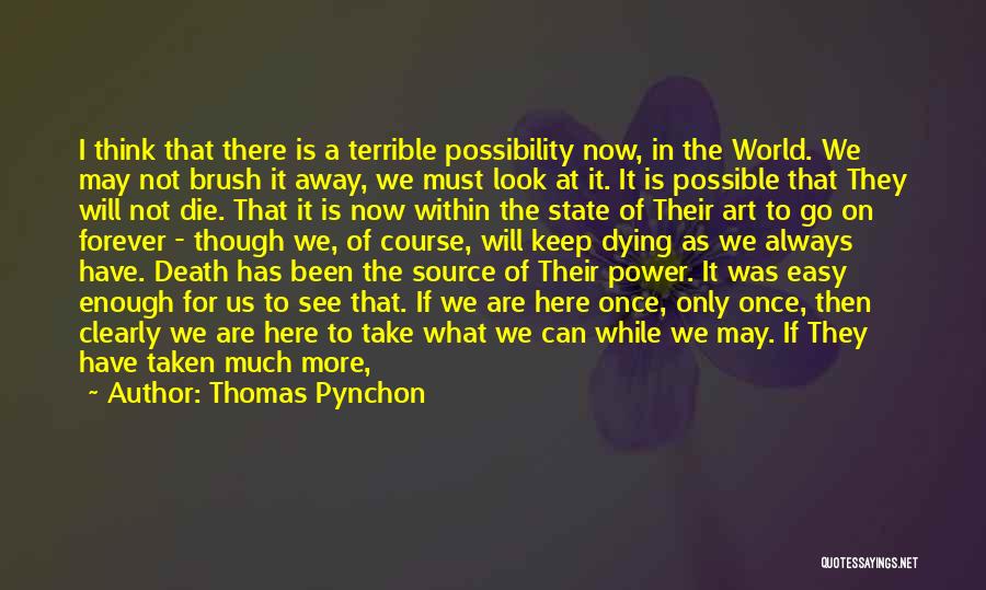 Thomas Pynchon Quotes: I Think That There Is A Terrible Possibility Now, In The World. We May Not Brush It Away, We Must