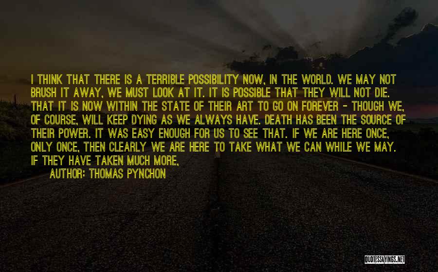 Thomas Pynchon Quotes: I Think That There Is A Terrible Possibility Now, In The World. We May Not Brush It Away, We Must