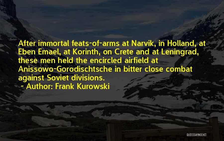 Frank Kurowski Quotes: After Immortal Feats-of-arms At Narvik, In Holland, At Eben Emael, At Korinth, On Crete And At Leningrad, These Men Held