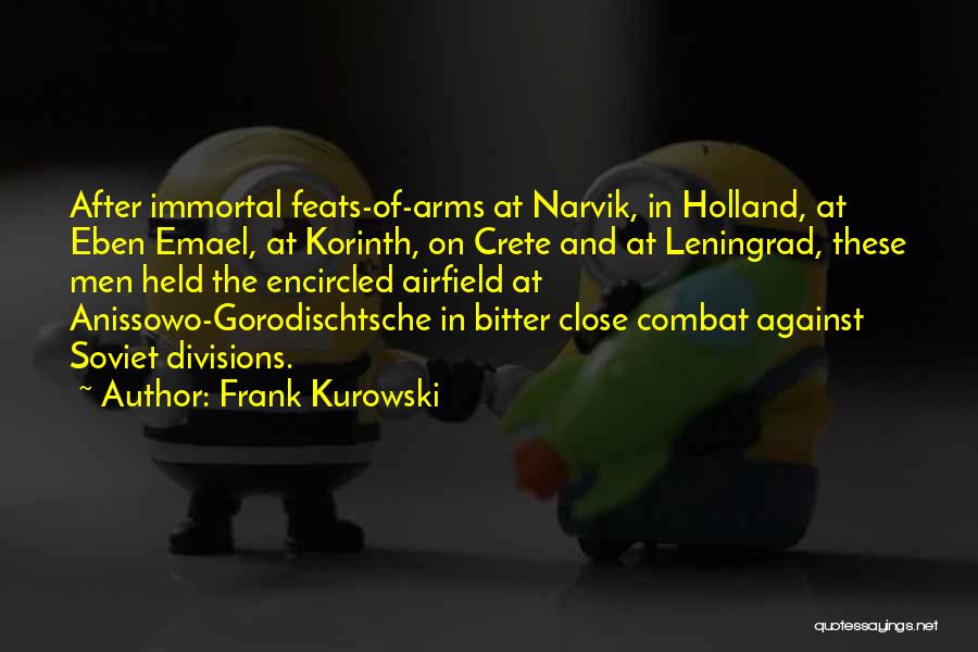 Frank Kurowski Quotes: After Immortal Feats-of-arms At Narvik, In Holland, At Eben Emael, At Korinth, On Crete And At Leningrad, These Men Held