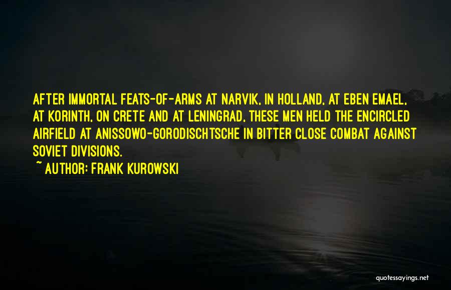 Frank Kurowski Quotes: After Immortal Feats-of-arms At Narvik, In Holland, At Eben Emael, At Korinth, On Crete And At Leningrad, These Men Held