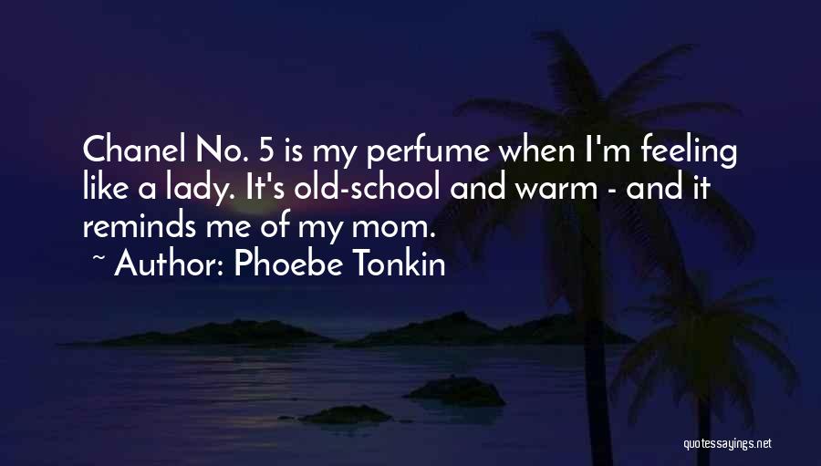Phoebe Tonkin Quotes: Chanel No. 5 Is My Perfume When I'm Feeling Like A Lady. It's Old-school And Warm - And It Reminds