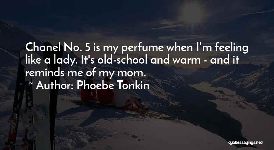 Phoebe Tonkin Quotes: Chanel No. 5 Is My Perfume When I'm Feeling Like A Lady. It's Old-school And Warm - And It Reminds