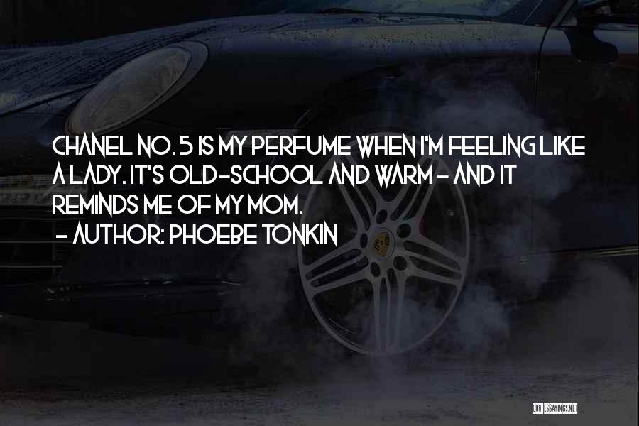 Phoebe Tonkin Quotes: Chanel No. 5 Is My Perfume When I'm Feeling Like A Lady. It's Old-school And Warm - And It Reminds