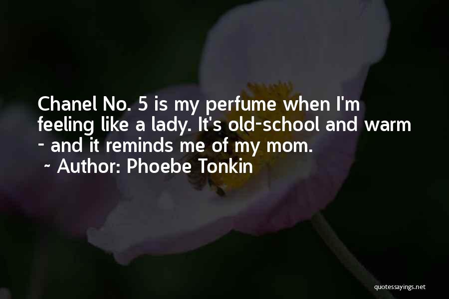 Phoebe Tonkin Quotes: Chanel No. 5 Is My Perfume When I'm Feeling Like A Lady. It's Old-school And Warm - And It Reminds