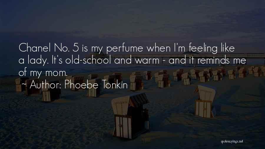 Phoebe Tonkin Quotes: Chanel No. 5 Is My Perfume When I'm Feeling Like A Lady. It's Old-school And Warm - And It Reminds