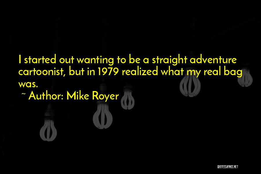 Mike Royer Quotes: I Started Out Wanting To Be A Straight Adventure Cartoonist, But In 1979 Realized What My Real Bag Was.