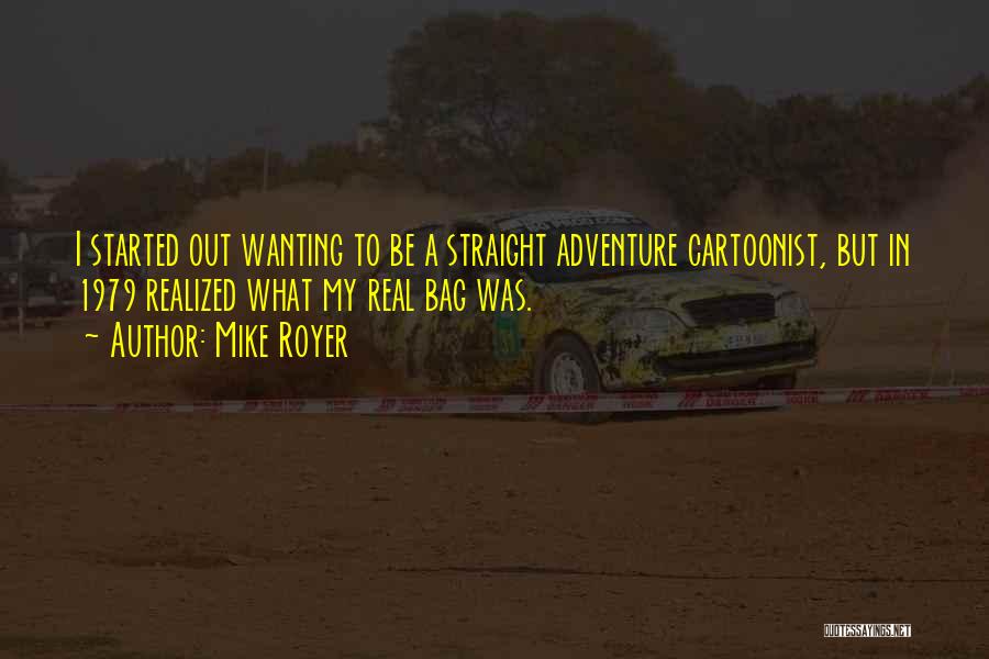 Mike Royer Quotes: I Started Out Wanting To Be A Straight Adventure Cartoonist, But In 1979 Realized What My Real Bag Was.