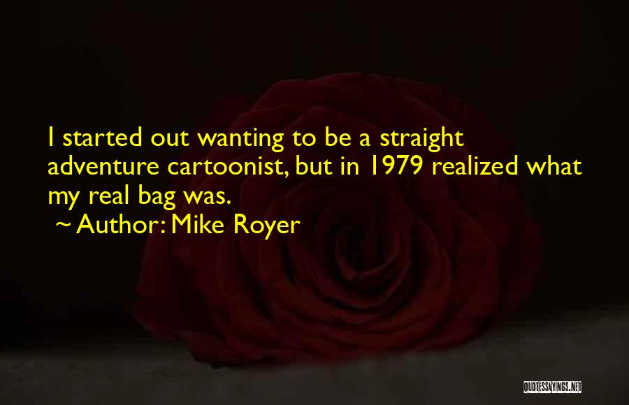 Mike Royer Quotes: I Started Out Wanting To Be A Straight Adventure Cartoonist, But In 1979 Realized What My Real Bag Was.