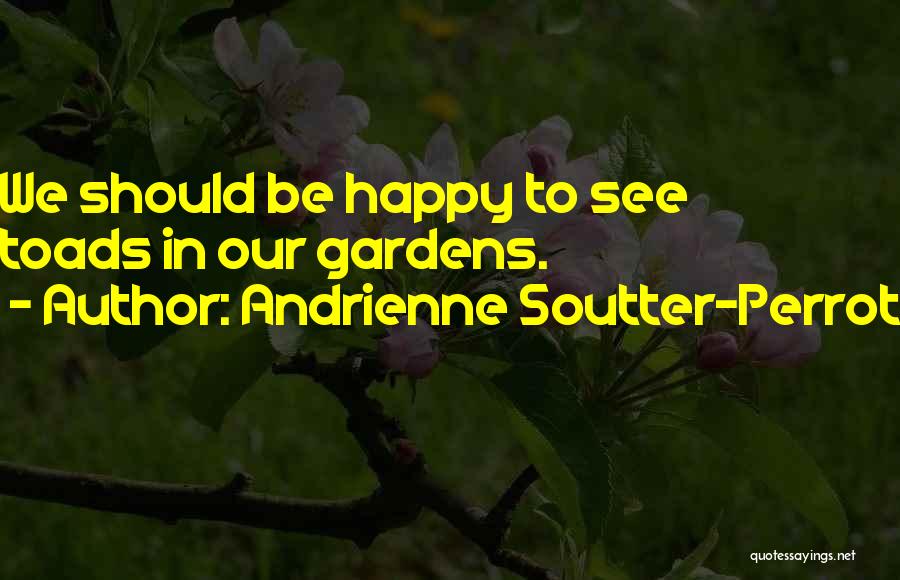 Andrienne Soutter-Perrot Quotes: We Should Be Happy To See Toads In Our Gardens.