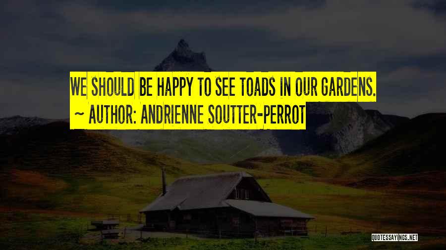Andrienne Soutter-Perrot Quotes: We Should Be Happy To See Toads In Our Gardens.
