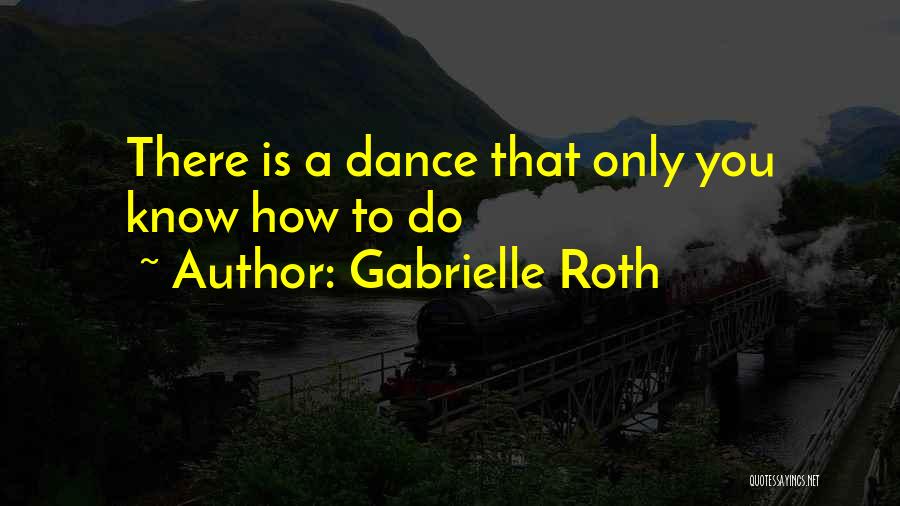 Gabrielle Roth Quotes: There Is A Dance That Only You Know How To Do