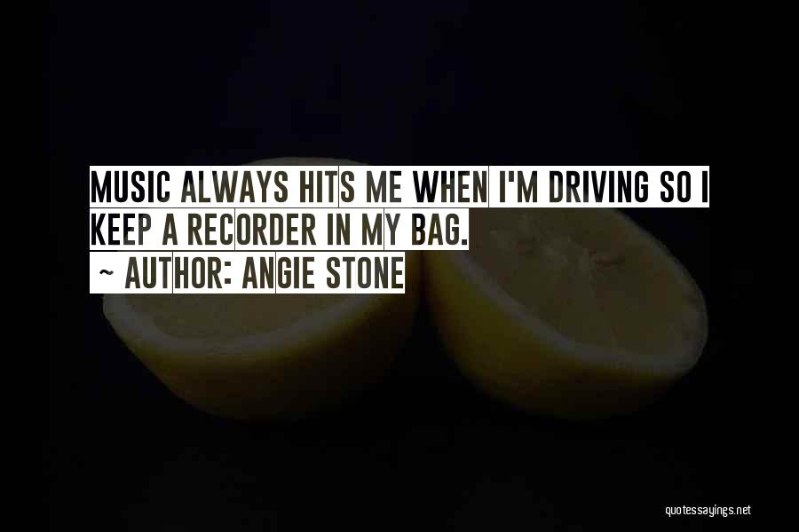 Angie Stone Quotes: Music Always Hits Me When I'm Driving So I Keep A Recorder In My Bag.