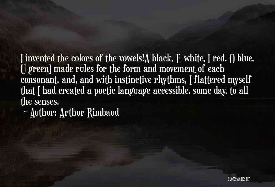 Arthur Rimbaud Quotes: I Invented The Colors Of The Vowels!a Black, E White, I Red, O Blue, U Greeni Made Rules For The