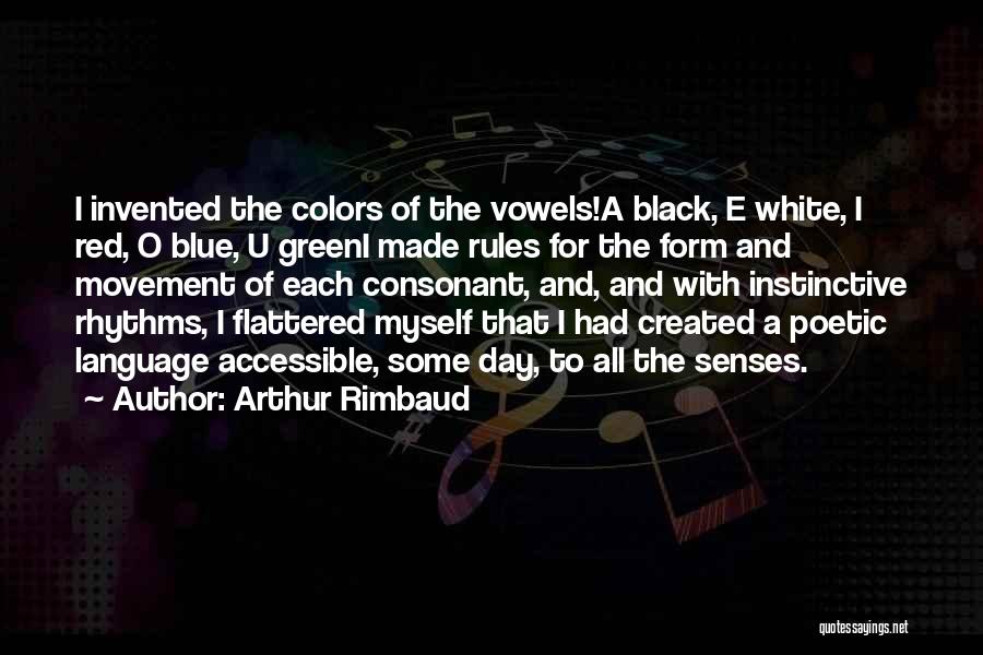 Arthur Rimbaud Quotes: I Invented The Colors Of The Vowels!a Black, E White, I Red, O Blue, U Greeni Made Rules For The