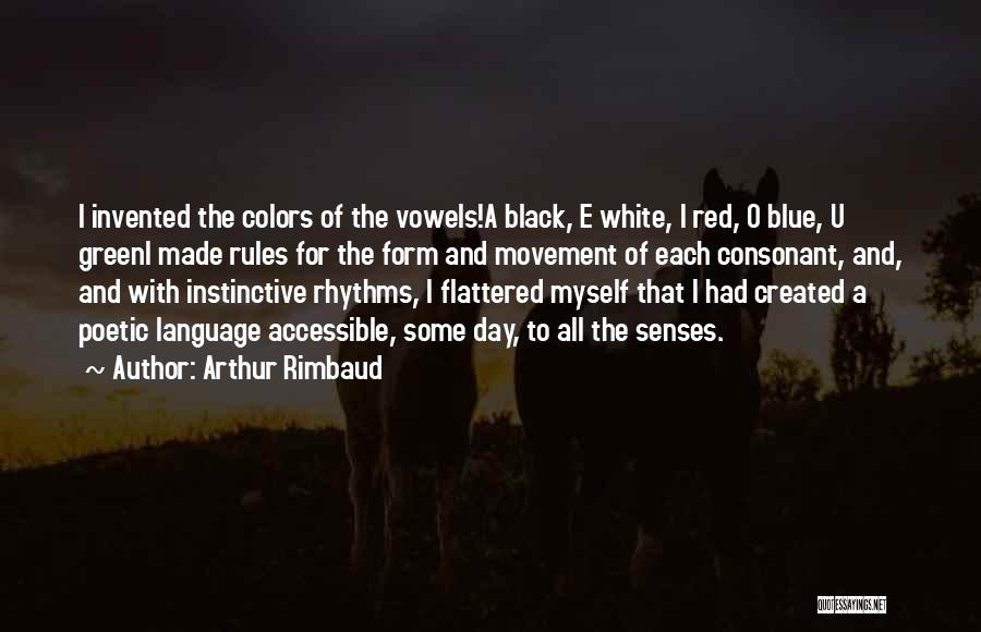 Arthur Rimbaud Quotes: I Invented The Colors Of The Vowels!a Black, E White, I Red, O Blue, U Greeni Made Rules For The