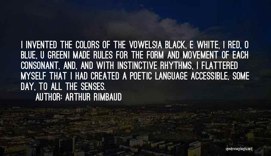 Arthur Rimbaud Quotes: I Invented The Colors Of The Vowels!a Black, E White, I Red, O Blue, U Greeni Made Rules For The