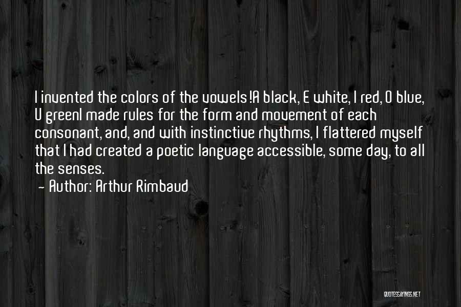 Arthur Rimbaud Quotes: I Invented The Colors Of The Vowels!a Black, E White, I Red, O Blue, U Greeni Made Rules For The