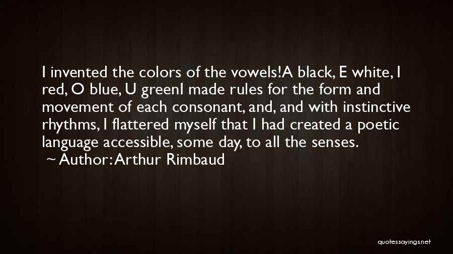 Arthur Rimbaud Quotes: I Invented The Colors Of The Vowels!a Black, E White, I Red, O Blue, U Greeni Made Rules For The