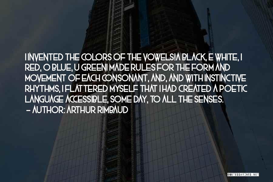 Arthur Rimbaud Quotes: I Invented The Colors Of The Vowels!a Black, E White, I Red, O Blue, U Greeni Made Rules For The