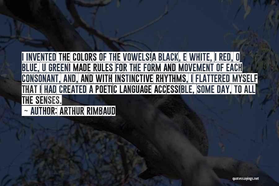 Arthur Rimbaud Quotes: I Invented The Colors Of The Vowels!a Black, E White, I Red, O Blue, U Greeni Made Rules For The