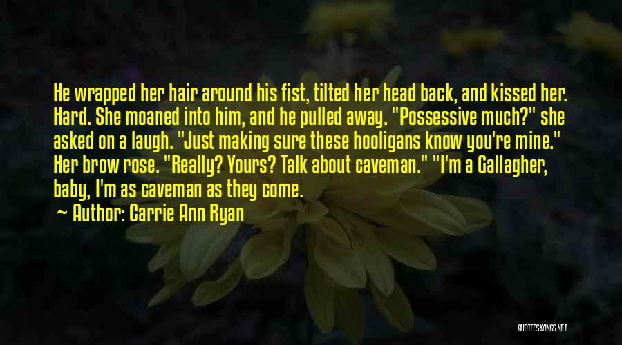 Carrie Ann Ryan Quotes: He Wrapped Her Hair Around His Fist, Tilted Her Head Back, And Kissed Her. Hard. She Moaned Into Him, And