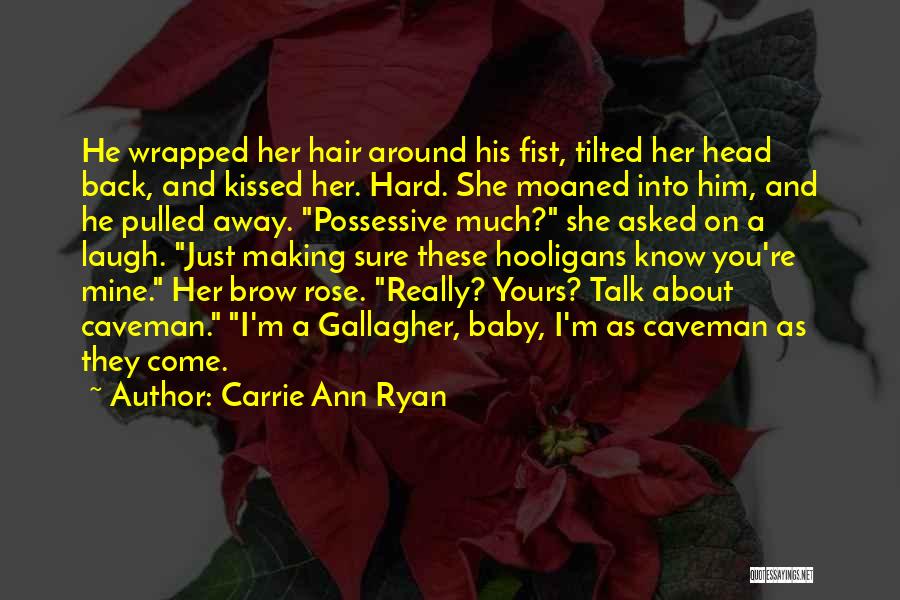 Carrie Ann Ryan Quotes: He Wrapped Her Hair Around His Fist, Tilted Her Head Back, And Kissed Her. Hard. She Moaned Into Him, And